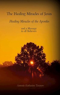 The Healing Miracles of Jesus, Healing Miracles of the Apostles - Antonia Katharina Tessnow - ebook