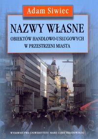 Nazwy własne obiektów handlowo usługowych w przestrzeni miasta - Siwiec Adam - książka