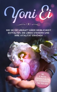Yoni Ei: Wie Sie die Urkraft Ihrer Weiblichkeit entfalten, die Libido steigern und Ihre Vitalität erhöhen - inkl. 10-Wochen-Trainingsplan für den Beckenboden und Yoni-Yoga Guide - Nina Grapengeter - ebook