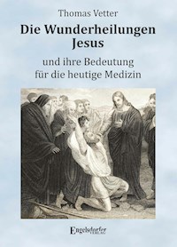 Die Wunderheilungen Jesus und ihre Bedeutung für die heutige Medizin - Thomas Vetter - ebook