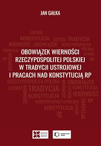Obowiązek wierności Rzeczypospolitej Polskiej w tradycji ustrojowej i pracach nad Konstytucją RP - Gałka Jan - książka