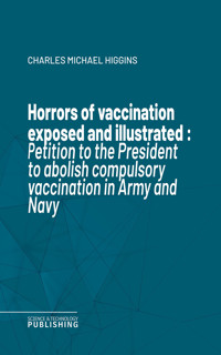 Horrors of vaccination exposed and illustrated - Charles Michael Higgins - ebook