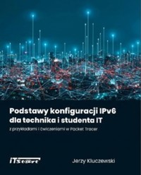 Podstawy konfiguracji IPv6 dla technika i studenta IT z przykładami i ćwiczeniami w Packet Tracer - Kluczewski Jerzy - książka