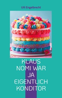 Klaus Nomi war ja eigentlich Konditor - Ulli Engelbrecht - ebook