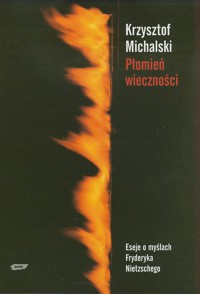 Płomień wieczności. Eseje o myślach Fryderyka Nietzschego - Krzysztof Michalski - ebook