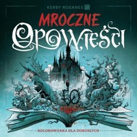 Mroczne opowieści. Kolorowanka dla dorosłych - Kerby Rosanes - książka