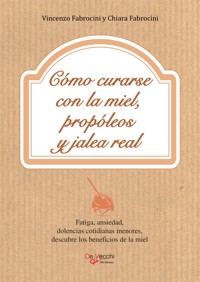 Cómo curarse con la miel, propóleos y jalea real - Vincenzo Fabrocini - ebook