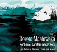 Kochanie, zabiłam nasze koty - Dorota Masłowska - ebook + audiobook