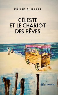 Céleste et le chariot des rêves - Émilie Guillois - ebook