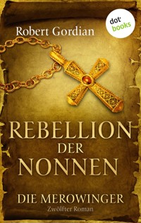 DIE MEROWINGER - Zwölfter Roman: Rebellion der Nonnen - Robert Gordian - ebook