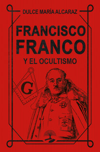 Francisco Franco y el Ocultismo - Dulce María Alcaraz - ebook