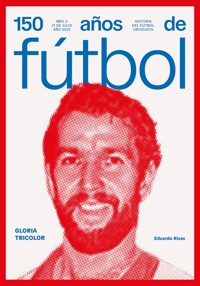 150 años de fútbol. Gloria tricolor - Eduardo Rivas - ebook