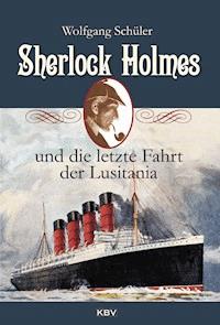 Sherlock Holmes und die letzte Fahrt der Lusitania - Wolfgang Schüler - ebook