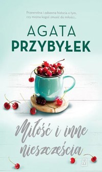Miłość i inne nieszczęścia. Cykl Miłość i inne szaleństwa. Tom 4 - Agata Przybyłek - książka