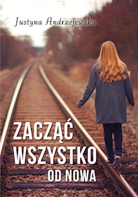 Zacząć wszystko od nowa - Andrzejewska Justyna - książka
