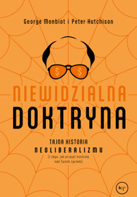 Niewidzialna doktryna. Tajna historia neoliberalizmu (i tego, jak przejął kontrolę nad twoim życiem) - Peter Hutchison, George Monbiot - ebook