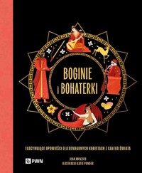Boginie i bohaterki. Fascynujące opowieści o legendarnych kobietach z całego świata - Jean Menzies - książka