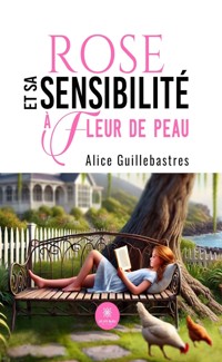 Rose et sa sensibilité à fleur de peau - Alice Guillebastres - ebook