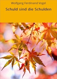 Schuld sind die Schulden - Wolfgang Ferdinand Vogel - ebook