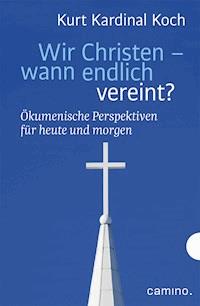 Wir Christen – wann endlich vereint? - Kurt Kardinal Koch - ebook