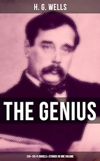 The Genius of H. G. Wells: 120+ Sci-Fi Novels & Stories in One Volume - H. G. Wells - ebook