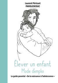 Élever un enfant Mode d'emploi - Laurent Périsset - Parolededuc - ebook