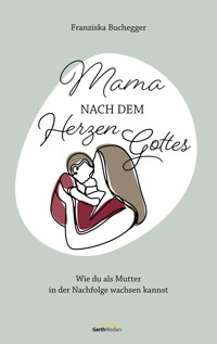 Mama nach dem Herzen Gottes - Franziska Buchegger - ebook
