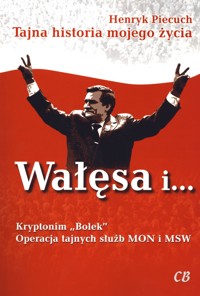 Wałęsa i ... Kryptonim ``Bolek``. Operacja tajnych służb MON i MSW - Henryk Piecuch - książka