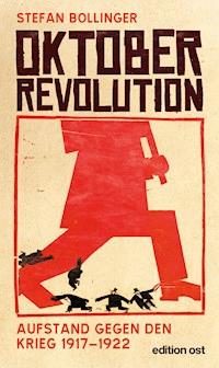 Oktoberrevolution. Aufstand gegen den Krieg 1917-1922 - Stefan Bollinger - ebook