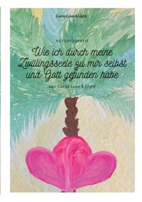 Wie ich durch meine Zwillingsseele zu mir selbst und Gott gefunden habe - Caros Love & Light - ebook