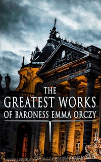 The Greatest Works of Baroness Emma Orczy - Emma Orczy - ebook