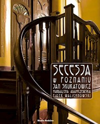 Secesja w Poznaniu - Skuratowicz Jan, Adamczewska Amgdalena, Walichnowski Piotr - książka