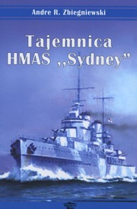 Tajemnica HMAS `Sydney` - Andre R. Zbiegniewski - książka