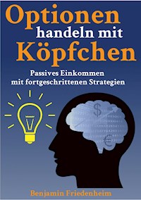 Optionen handeln mit Köpfchen - Profitable Tips aus der Praxis für fortgeschrittene Optionstrader - Benjamin Friedenheim - ebook