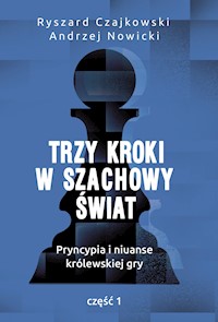 Trzy kroki w szachowy świat. Pryncypia i niuanse królewskiej gry. Część 1 - Ryszard Czajkowski, Andrzej Nowicki - ebook