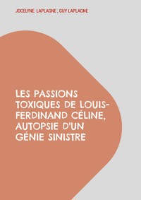 Les passions toxiques de Louis-Ferdinand Céline, autopsie d'un génie sinistre - Jocelyne Laplagne - ebook