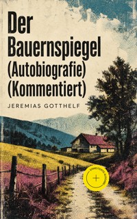 Der Bauernspiegel (Autobiografie) (Kommentiert) - Jérémias Gotthelf, Gotthelf Jeremias - ebook
