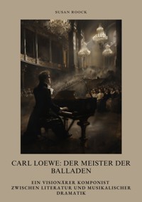 Carl Loewe:  Der Meister der Balladen - Susan Roock - ebook
