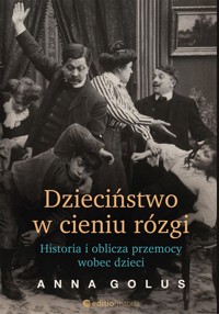 Dzieciństwo w cieniu rózgi. Historia i oblicza przemocy wobec dzieci - Anna Golus - ebook