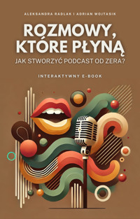Rozmowy, które płyną. Jak stworzyć podcast od zera - Aleksandra Radlak, Adrian Wojtasik - ebook
