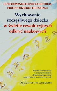 Wychowanie szczęśliwego dziecka w świetle rewolucyjnych odkryć naukowych - Gueguen Catherine - książka