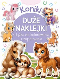 Koniki. Duże naklejki. Książka do kolorowania i uzupełniania - zbiorowa praca - książka