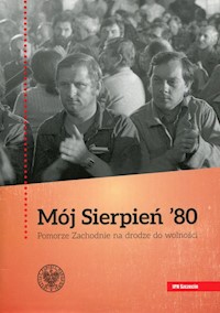 Mój Sierpień 80 Pomorze Zachodnie na drodze do wolności - - książka