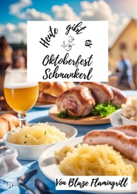 Heute gibt es - Oktoberfest Schmankerl - Blaze Flamingrill - ebook