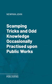Scamping Tricks and Odd Knowledge Occasionally Practised upon Public Works - John Newman - ebook
