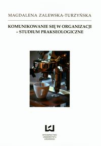 Komunikowanie się w organizacji - studium prakseologiczne - Magdalena Zalewska-Turzyńska - książka