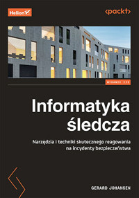 Informatyka śledcza. Narzędzia i techniki skutecznego reagowania na incydenty bezpieczeństwa - Gerard Johansen - książka
