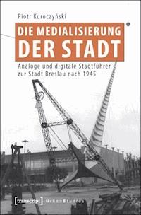 Die Medialisierung der Stadt - Piotr Kuroczynski - ebook