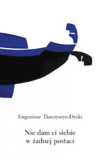 Nie dam ci siebie w żadnej postaci - Tkaczyszyn-Dycki Eugeniusz - książka