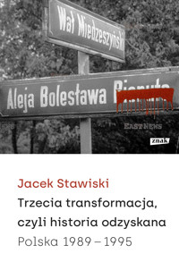 Trzecia transformacja, czyli historia odzyskana. Polska 1989-1995 - Jacek Stawiski - ebook + książka